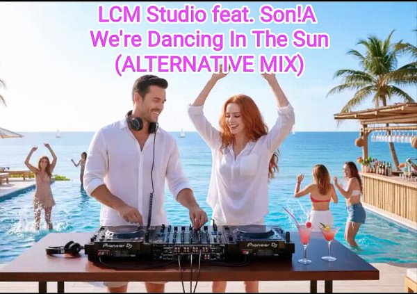 LCM Studio feat. Son!A - We're Dancing In The Sun (ALTERNATIVE MIX) EURO DANCE 2026
