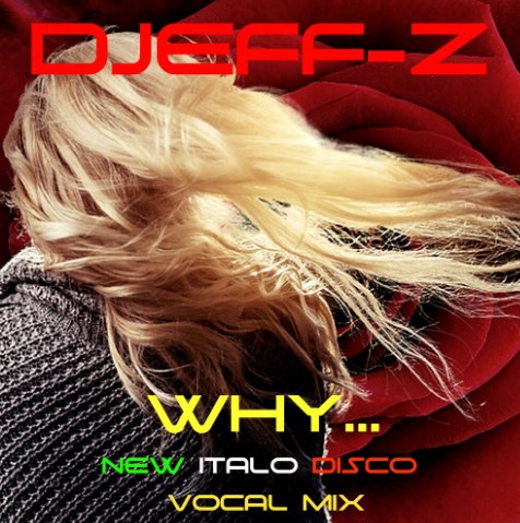 Djeff-Z - WHY. . . (New Italo Disco vocal mix)