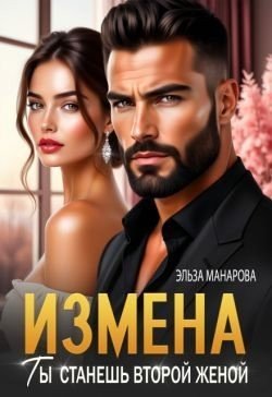 Манарова Эльза Измена. Ты станешь второй женой (2025)