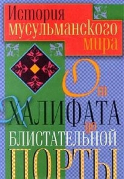 История мусульманского мира от Халифата до Блистательной Порт