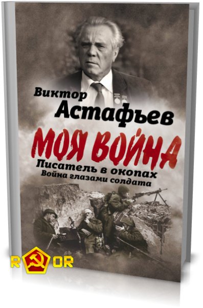Астафьев В. - Моя война. Писатель в окопах. Война глазами