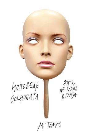 Исповедь социопата. Жить не глядя в глаз