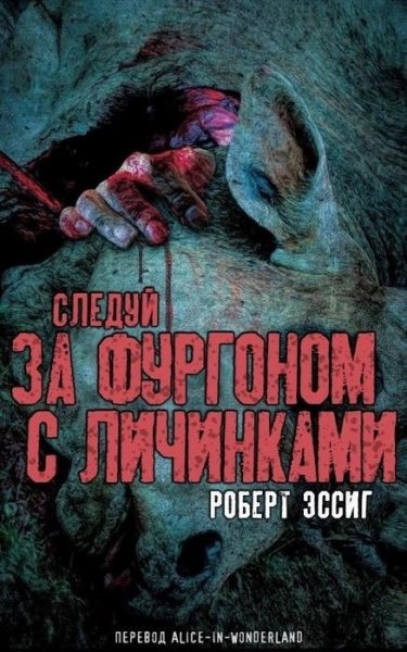 Роберт Эссиг - Следуй за фургоном с личинками