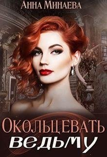 Минаева Анна . Окольцевать ведьму