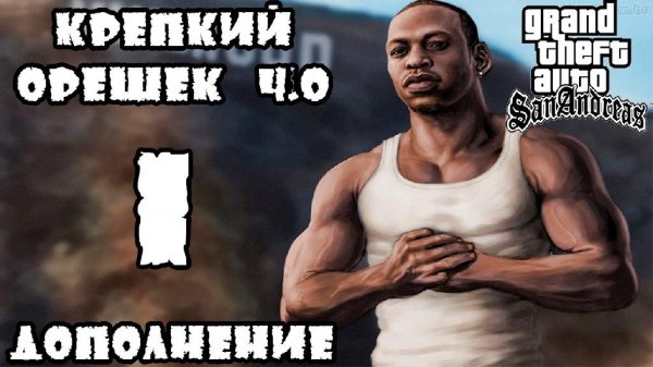 Пак миссий из GTA SAN ANDREAS КРЕПКИЙ ОРЕШЕК