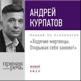 Андрей Курпатов. Ходячие мертвецы. Открывая себя заново