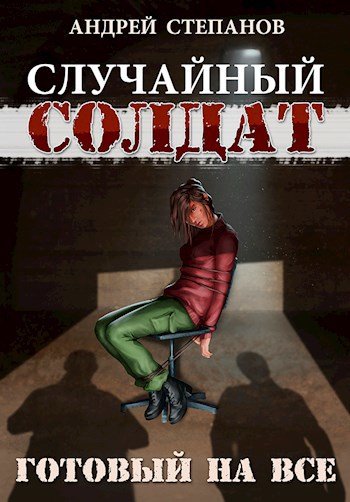 Случайный солдат-3.Готовый на всё.А.Степанов