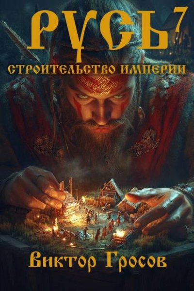Виктор Гросов Русь. Строительство империи. Книга 7