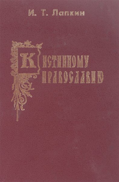 Лапкин Игнатий Тихонович K Истинному Православию