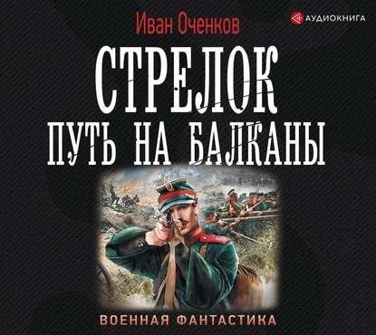 Оченков Иван.Стрелок 1.Путь на Балканы [Чайцын Александр awb]