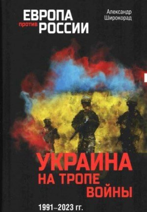 Широкорад Александр Украина на тропе войны 19912023 гг.2023