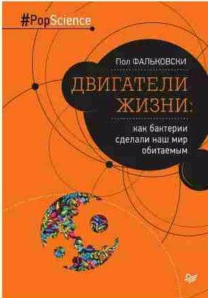 Двигатели жизни. Как бактерии сделали наш мир