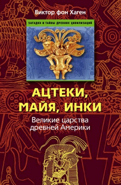 Виктор фон Хаген. Ацтеки, майя, инки
