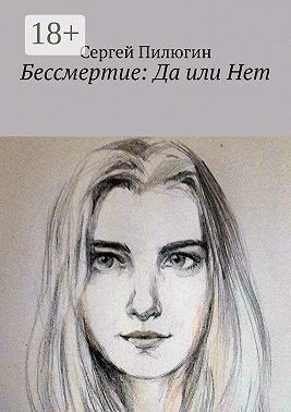 Пилюгин Сергей Бессмертие: Да или Нет (2024)