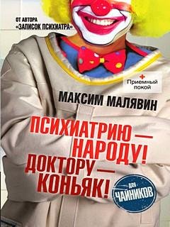 Психиатрию - народу, доктору - коньяк! - Максим Малявин