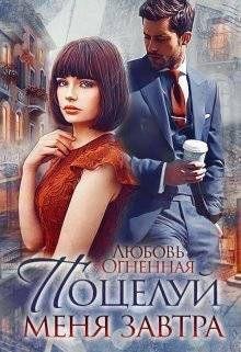 Поцелуй меня завтра. Любовь Огненная