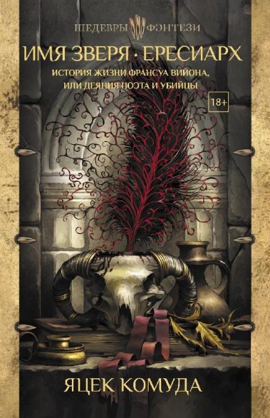 Имя Зверя. Ересиарх. История жизни Франсуа Вийона, или Деяния