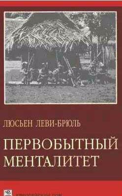 Люсьен Леви-Брюль - Первобытный менталитет