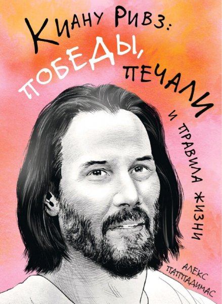 Алекс Паппадимас. Киану Ривз. Победы, печали и правила жизни