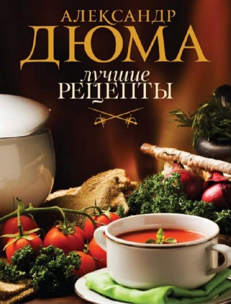 А. Дюма-Лучшие рецепты. Составитель и перевод Олеся Гиевская