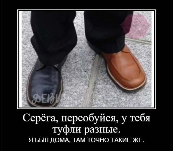 Серёга, переобуйся, у тебя туфли разные