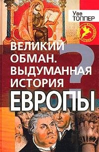 Топпер Уве. Великий обман. Выдуманная история Европы - royall