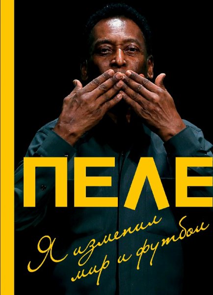 Пеле. Я изменил мир и футбол