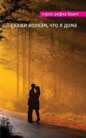 Кэрол Рифка Брант. Скажи волкам, что я дома