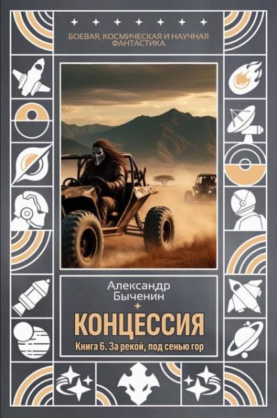 Александр Быченин Концессия. Книга 6 За рекой, под сенью гор