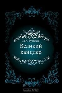 Булгаков - Великий канцлер
