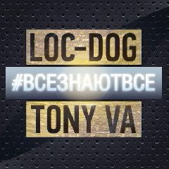 Loc-DogampTony VA.ВСЕЗНАЮТВСЕ