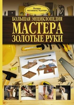 Большая энциклопедия мастера золотые руки (pdf)