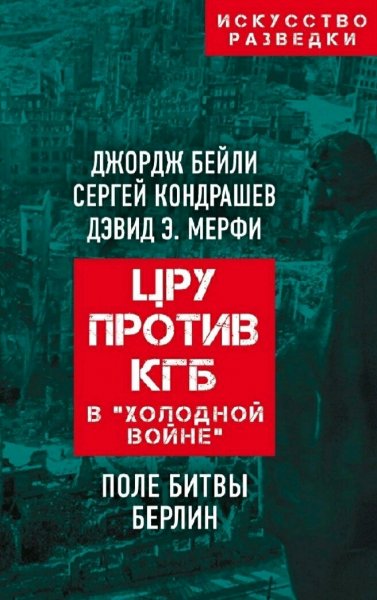 Бейли &amp; Кондрашев &amp; Мерфи. ЦРУ против КГБ в холодной войне