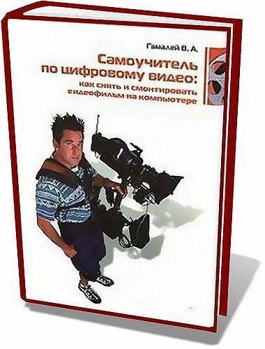 Самоучитель по цифровому видео