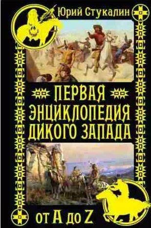 Первая энциклопедия Дикого Запада - от A до Z