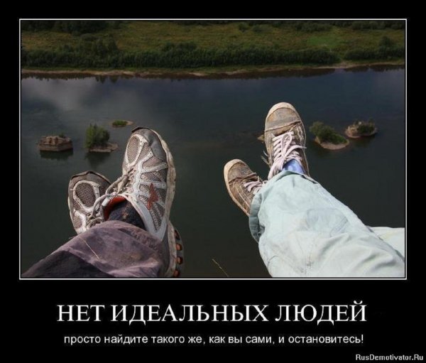 Нет идеальных людей, просто найдите такого как вы сами...