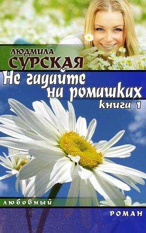 Людмила Сурская.- НЕ ГАДАЙТЕ НА РОМАШКАХ