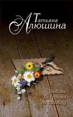 Т.Алюшина-Любовь без права на ошибку