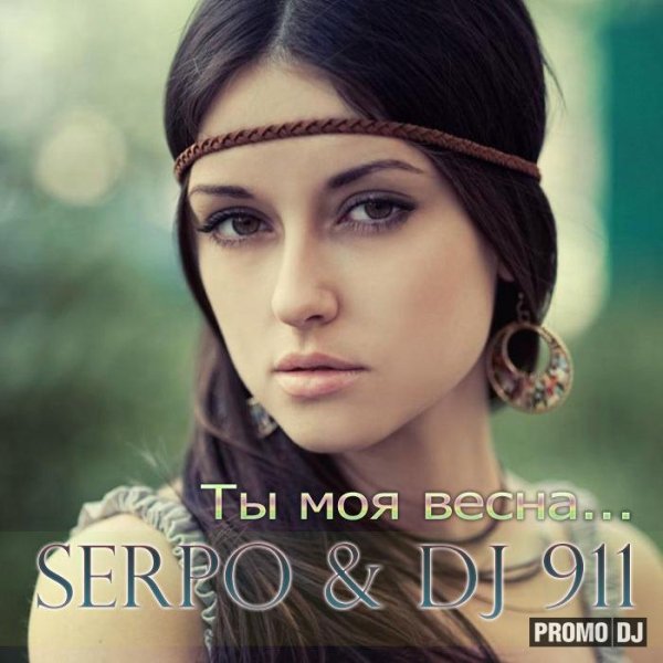 SERPO &amp; DJ 911-Ты моя весна [2013]