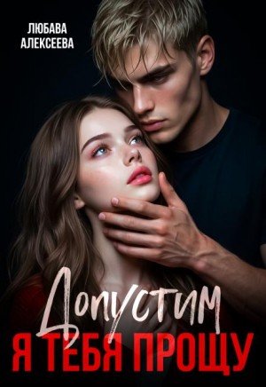 Алексеева Любава Допустим, я тебя прощу (2025)