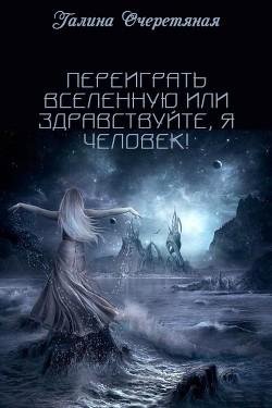 Переиграть вселенную или здравствуйте, я ЧЕЛОВЕК!