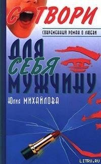Юлия Михайлова Сотвори для себя мужчину