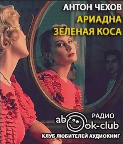 Чехов. Ариадна. Зелёная коса.