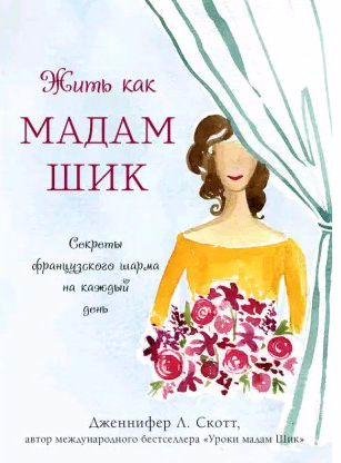 Жить как мадам Шик. Секреты французского шарма
