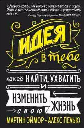 Идея в тебе. Как ее найти, ухватить и изменить