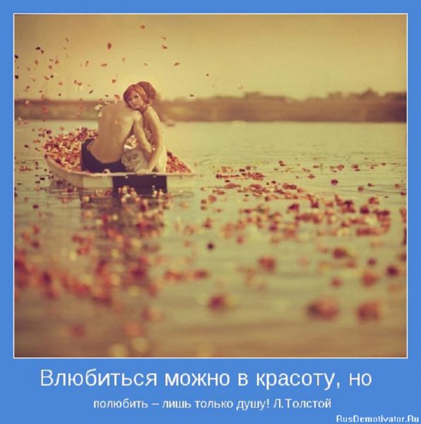 Влюбиться можно в красоту, а полюбить лишь только душу