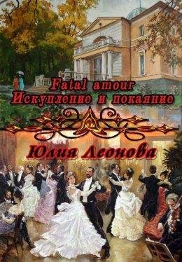 Юлия Леонова.Fatal amour. Искупление и покаяние