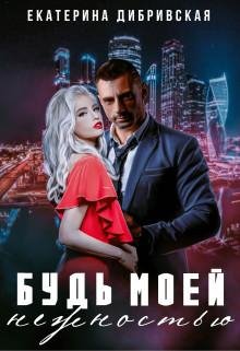 Екатерина Дибровская-Будь моей нежностью