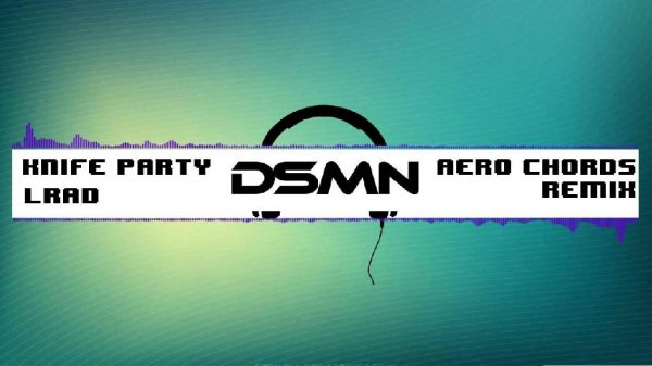 Knife Party - Lrad (Aero Chords Karnival
