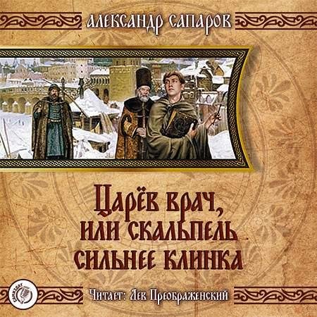 Сапаров Александр - Царёв врач, или скальпель сильнее клинка